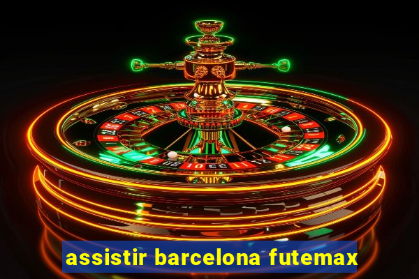 assistir barcelona futemax